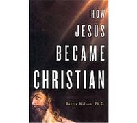 How Jesus Became Christian Barrie Wilson (Auteur)