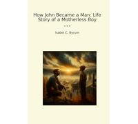 How John Became a Man: Life Story of a Motherless Boy