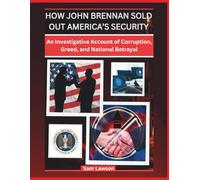 HOW JOHN BRENNAN SOLD OUT AMERICA’S SECURITY: AN INVESTIGATIVE ACCOUNT OF CORRUPTION, GREED, AND NATIONAL BETRAYAL