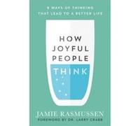 How Joyful People Think 8 Ways of Thinking That Lead to a Better Life by Larry Crabb Jamie Rasmussen (Auteur)