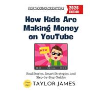 How Kids Are Making Money on YouTube:: Real Stories, Smart Strategies, and Step-by-Step Guides for Young Creators