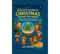 How Kids Celebrate Christmas Around the World: Discover Global Traditions, Fun Facts, and Holiday Customs Every Child Will Love