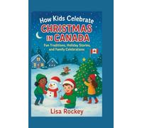 How Kids Celebrate Christmas in Canada: Fun Traditions, Holiday Stories, and Family Celebrations