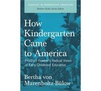 How Kindergarten Came to America Friedrich Froebels Radical Vision of Early Childhood Education by Bertha von MarenholtzBulow Bertha Von Marenholtz-bulow (Auteur)
