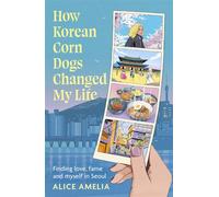 How Korean Corn Dogs Changed My Life Finding love, fame and myself in Seoul - Alice Amelia - Virago - ebook (ePub) - Livre
