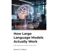 How Large Language Models Actually Work: A Plain-English Guide to ChatGPT, Claude, and Gemini