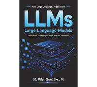 How Large Language Models Work: Tokenization, Embeddings, Context Windows, and Text Generation in Artificial Intelligence, AI Systems, and LLMs