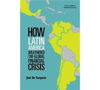 How Latin America Weathered the Global Financial Crisis by Jose De Gregorio Jose De Gregorio (Auteur)
