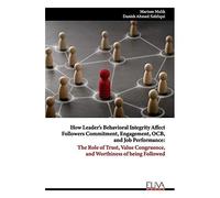 How Leader's Behavioral Integrity Affect Followers Commitment, Engagement, Ocb, And Job Performance: The Role Of Trust, Value Congruence, And Worthiness Of Being Followed