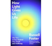 How Light Gives Us Life: The New Science Behind Our World and Wellbeing