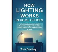 How Lighting Works in Home Offices: A Technical Exploration of Light Temperature, Ergonomics, and the Science Behind Focus and Productivity at Home
