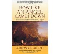 How Like an Angel Came I Down Amos Bronson Alcott (Auteur)