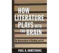How Literature Plays With The Brain: The Neuroscience Of Reading And Art (Paperback) Paul B Armstrong, (Auteur)