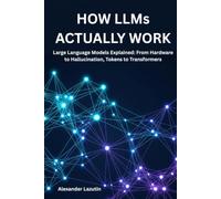 How LLMs Actually Work: Large Language Models Explained: From Hardware to Hallucination, Tokens to Transformers