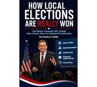 How Local Elections Are Really Won: How Modern Campaigns Win Through Voter Contacts, Data, and Integrated Political Communication