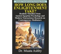 HOW LONG DOES ENLIGHTENMENT TAKE?: Realistic Timelines from Ancient Egyptian Psychology and Modern Neuroscience Research on Contemporary Meditators