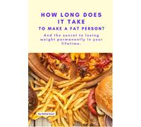 How Long Does It Take, To Make, A Fat Person?: And The Secret To Losing Weight Permanently In Your Lifetime.