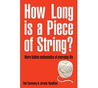 How Long Is a Piece of String?: More Hidden Mathematics of Everyday Life