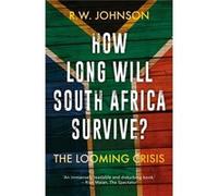 How Long Will South Africa Suvive R W Johnson, (Auteur)