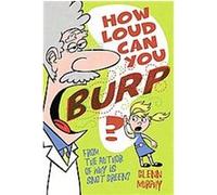 How Loud Can You Burp? Glenn Murphy (Auteur)