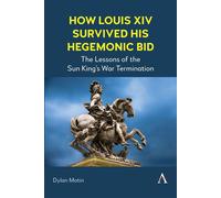 How Louis XIV Survived His Hegemonic Bid The Lessons of the Sun King’s War Termination - Dylan Motin - Anthem Press - ebook (ePub) - Livre
