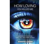 How Loving You Killed Me: A Memoir of Surviving Love, Lies, and Losing Myself