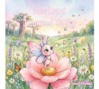 How Lumi Learned to Fly: The Little Butterfly that Learned to Believe in Herself