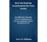 How Ma Huateng Transformed the Tech World: The Billionaire Who Built Tencent, Transformed the Internet, and Quietly Shaped the Future of Tech