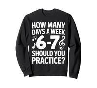 How Many Days A Week Should You Practice Music 6-7 Six Seven Sweatshirt