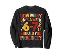 How Many Days A Week Should You Practice Music 6-7 Six Seven Sweatshirt