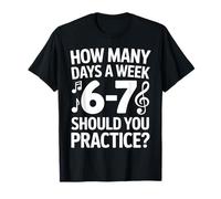 How Many Days A Week Should You Practice Music 6-7 Six Seven T-Shirt