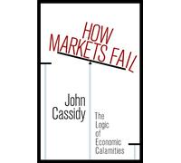 How Markets Fail: The Logic of Economic Calamities