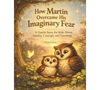 How Martin Overcame His Imaginary Fear - A Gentle Story for Kids About Anxiety, Courage, and Emotions: A children’s book that teaches with love, ... for ages 4-7. A perfect gift for a child.