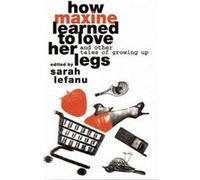 How Maxine Learned to Love Her Legs And Other Tales of Growing Up Sarah Lefanu (Auteur)