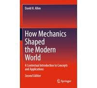 How Mechanics Shaped the Modern World: A Contextual Introduction to Concepts and Applications