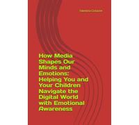 How Media Shapes Our Minds and Emotions:: Helping You and Your Children Navigate the Digital World with Emotional Awareness
