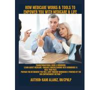 How Medicare Works & Tools to Empower You: With Medicare and Life: EDUCATIONAL AND TRANSFORMATIONAL BOOK & WORKBOOK