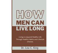 How Men Can Live Long: Living A Long And Healthy Life Through Healthy Habits And Lifestyle Choices
