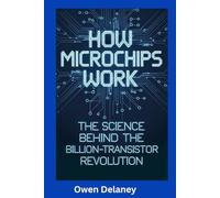 How Microchips Work: The Science Behind the Billion-Transistor Revolution