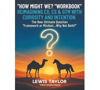 "How Might We? “Workbook” - Reimagining CX, CS & GTM with Curiosity and Intention: The New Ultimate Question " Framework or Mindset…why not both?"