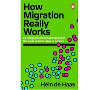 How migration really works 22 things you need to know about the most divisive issue in politics - Hein Gysbert de Haas - Penguin Group - broché - Essai