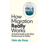 How Migration Really Works: A Factful Guide to the Most Divisive Issue in Politics