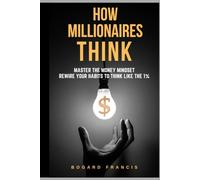 How Millionaires Think: Master the Money Mindset, Rewire Your Habits to Think Like the 1%: Proven Wealth Habits | Achieve Financial Freedom | Building ... to Build Assets | Smart Investing Strategies.