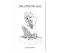 How Minds Are Made: Understanding Artificial Intelligence from the Inside Out