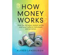 How money works: How the monetary system works, and how it affects individuals and societies.