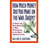 How Much Are You Making on the War, Daddy? William D. Hartung (Auteur)