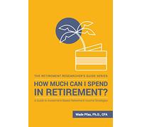 How Much Can I Spend in Retirement?: A Guide to Investment-Based Retirement Income Strategies