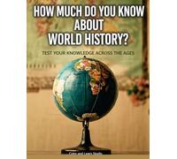 HOW MUCH DO YOU KNOW ABOUT WORLD HISTORY?: TEST YOUR KNOWLEDGE ACROSS THE AGES