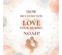 How Much Do You Love Your Mummy, Noah?: A heartwarming children’s book about the love between a mother and her son