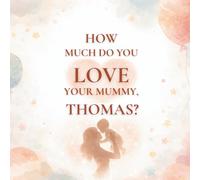 How Much Do You Love Your Mummy, Thomas?: A heartwarming children’s book about the love between a mother and her son